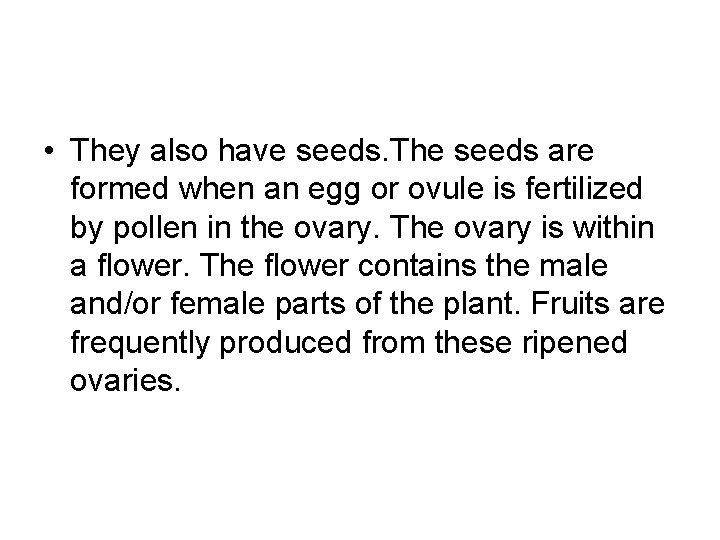  • They also have seeds. The seeds are formed when an egg or