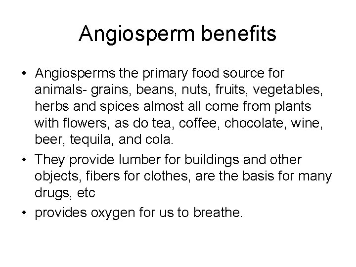 Angiosperm benefits • Angiosperms the primary food source for animals- grains, beans, nuts, fruits,
