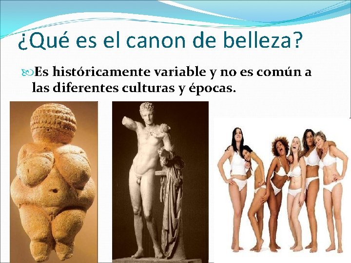 ¿Qué es el canon de belleza? Es históricamente variable y no es común a