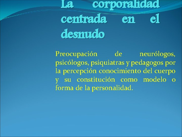 La corporalidad centrada en el desnudo Preocupación de neurólogos, psicólogos, psiquiatras y pedagogos por