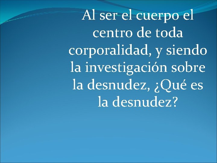 Al ser el cuerpo el centro de toda corporalidad, y siendo la investigación sobre