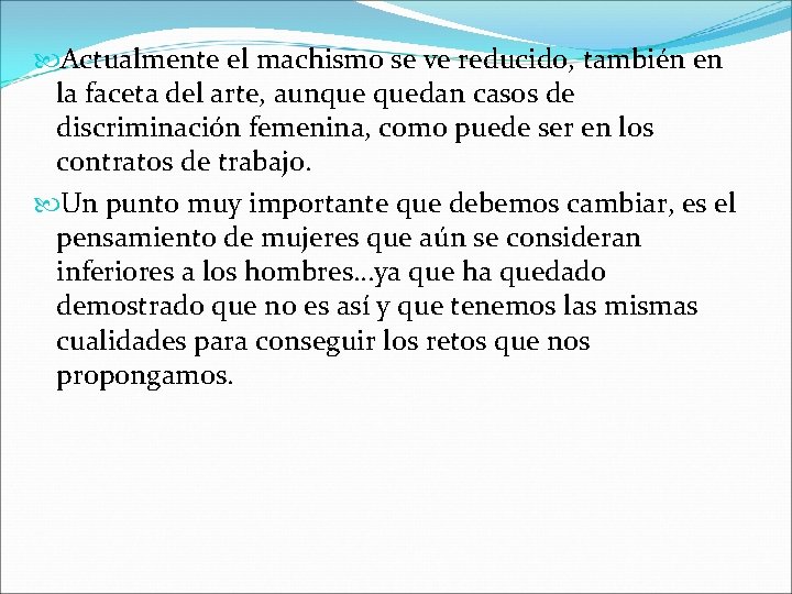  Actualmente el machismo se ve reducido, también en la faceta del arte, aunque