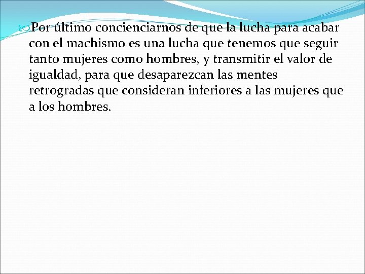  Por último concienciarnos de que la lucha para acabar con el machismo es