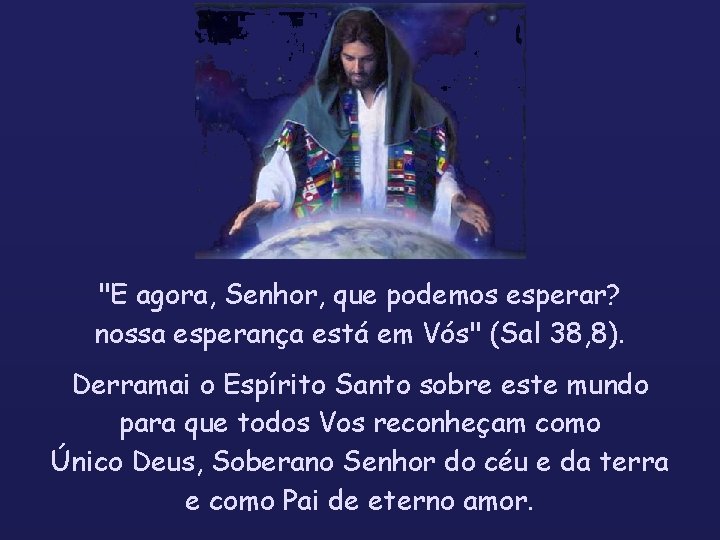 "E agora, Senhor, que podemos esperar? nossa esperança está em Vós" (Sal 38, 8). "E agora, Senhor, que podemos esperar? nossa esperança está em Vós" (Sal 38, 8).