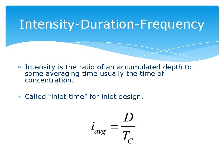 Intensity-Duration-Frequency Intensity is the ratio of an accumulated depth to some averaging time usually