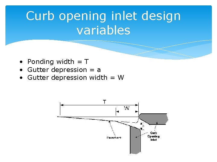 Curb opening inlet design variables • Ponding width = T • Gutter depression =