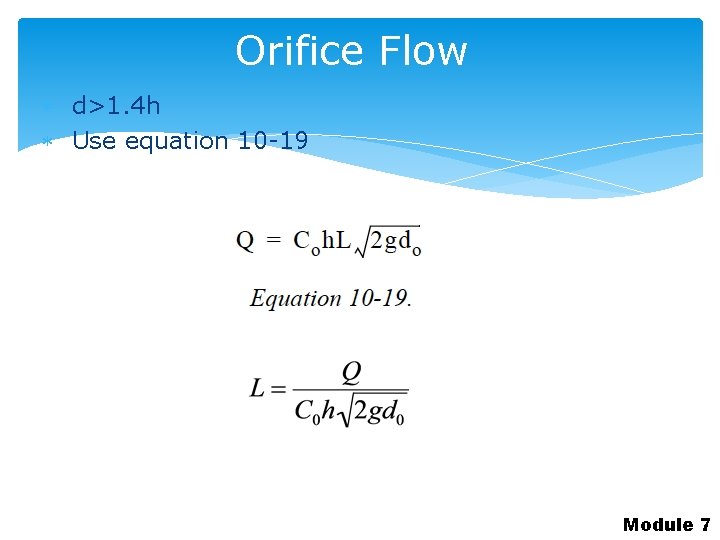 Orifice Flow d>1. 4 h Use equation 10 -19 Module 7 