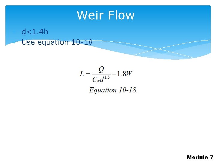 Weir Flow d<1. 4 h Use equation 10 -18 Module 7 