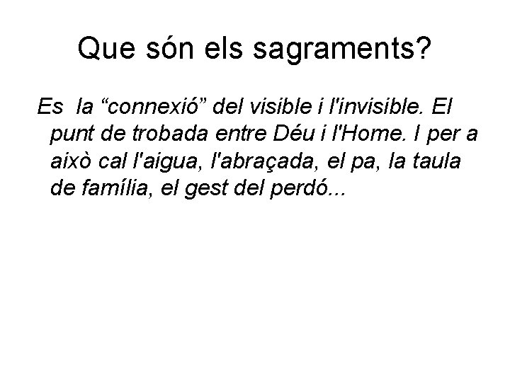 Que són els sagraments? Es la “connexió” del visible i l'invisible. El punt de