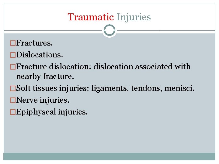 Traumatic Injuries �Fractures. �Dislocations. �Fracture dislocation: dislocation associated with nearby fracture. �Soft tissues injuries: