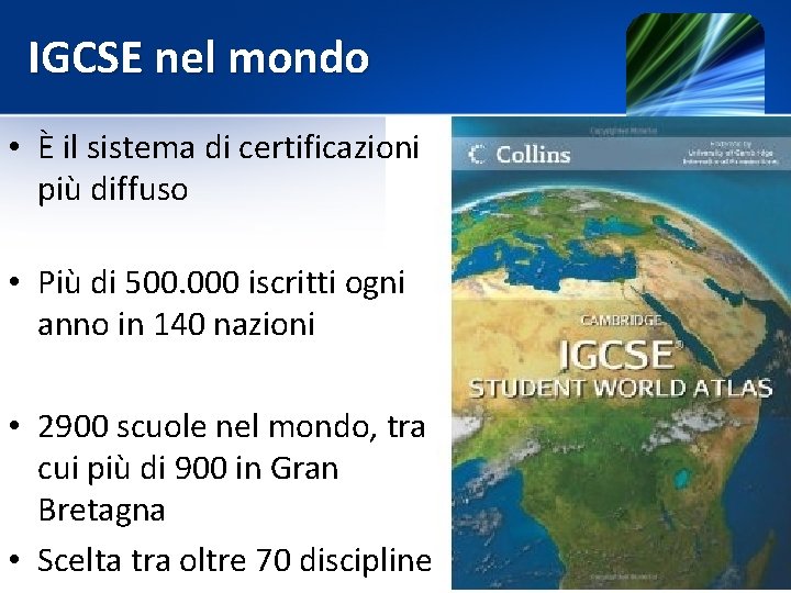 IGCSE nel mondo • È il sistema di certificazioni più diffuso • Più di