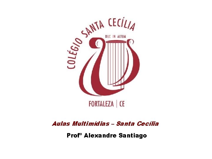 Aulas Multimídias – Santa Cecília Profº Alexandre Santiago Aulas Multimídias – Santa Cecília Profº Alexandre Santiago