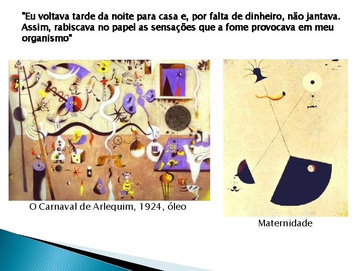 "Eu voltava tarde da noite para casa e, por falta de dinheiro, não jantava. "Eu voltava tarde da noite para casa e, por falta de dinheiro, não jantava.