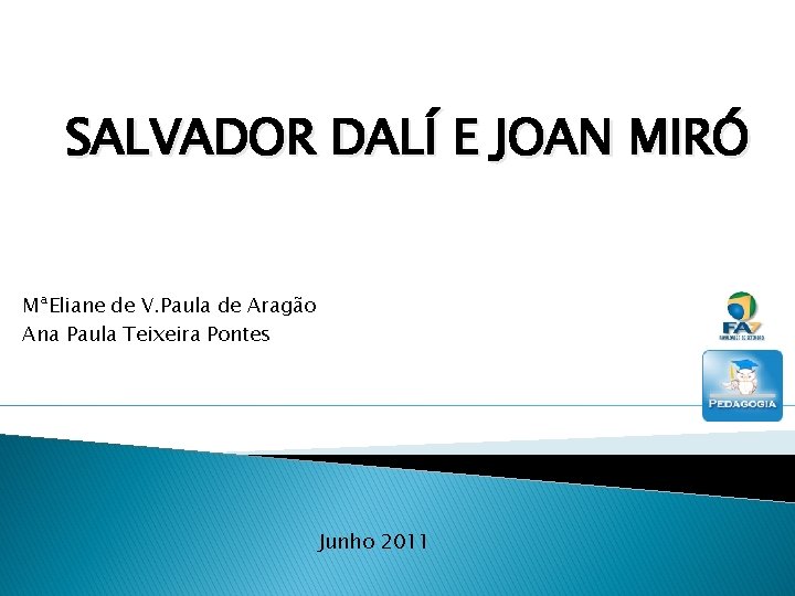 SALVADOR DALÍ E JOAN MIRÓ MªEliane de V. Paula de Aragão Ana Paula Teixeira SALVADOR DALÍ E JOAN MIRÓ MªEliane de V. Paula de Aragão Ana Paula Teixeira