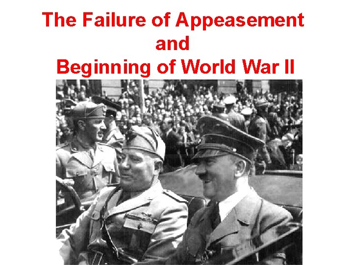 The Failure of Appeasement and Beginning of World War II 