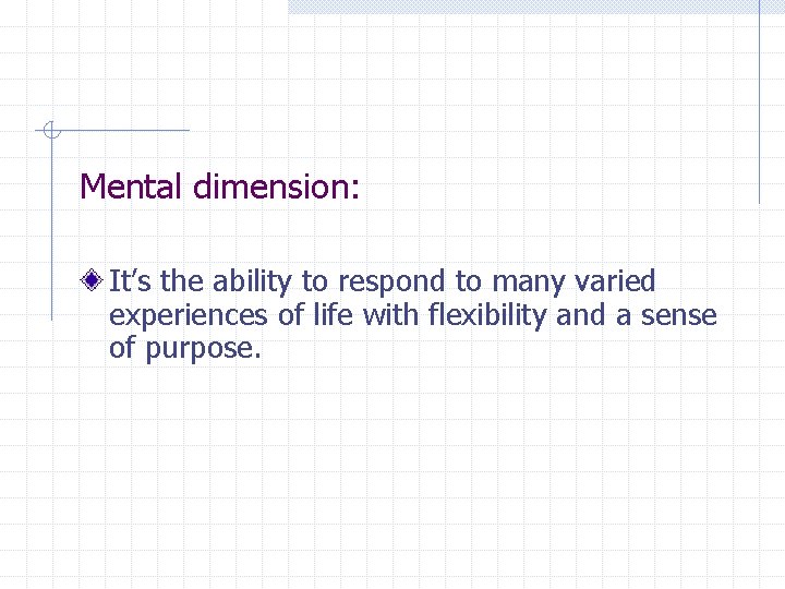 Mental dimension: It’s the ability to respond to many varied experiences of life with