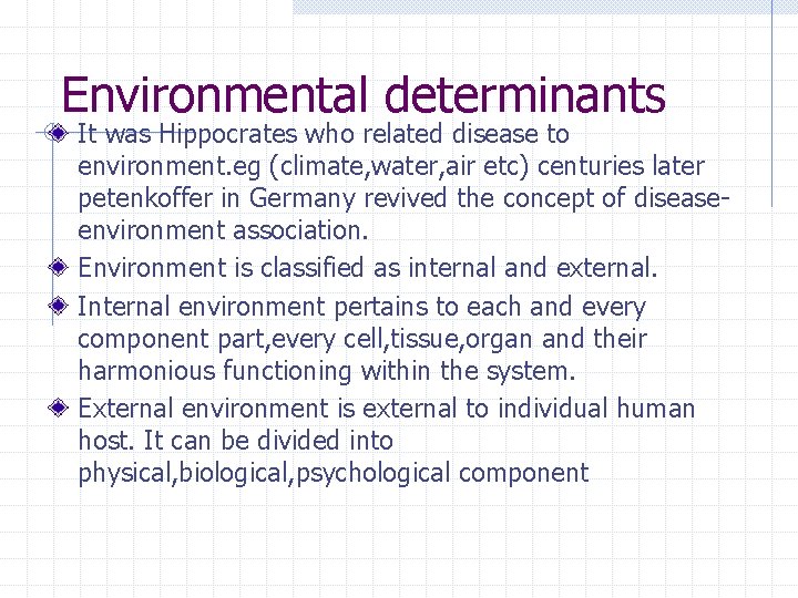Environmental determinants It was Hippocrates who related disease to environment. eg (climate, water, air