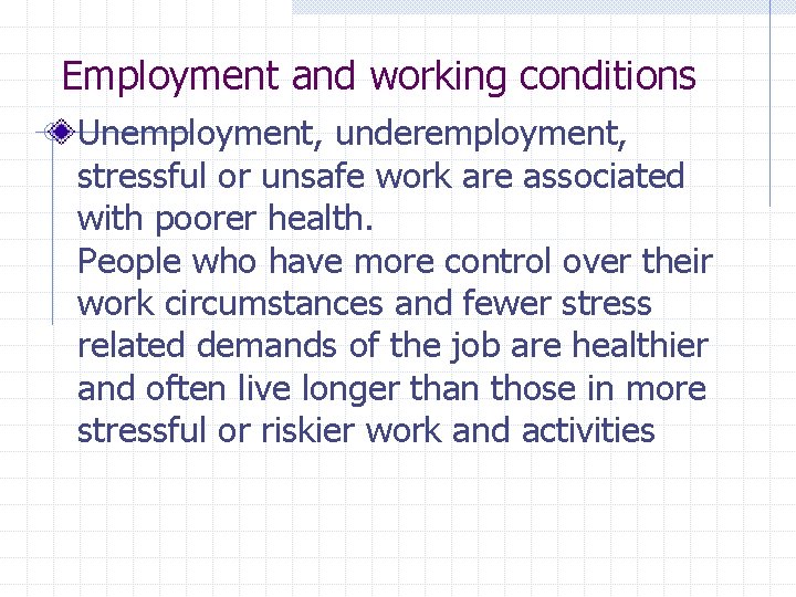 Employment and working conditions Unemployment, underemployment, stressful or unsafe work are associated with poorer