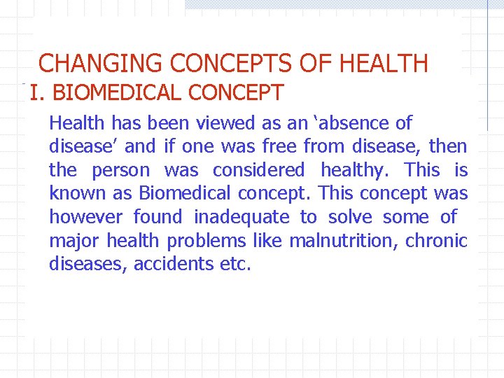 CHANGING CONCEPTS OF HEALTH I. BIOMEDICAL CONCEPT Health has been viewed as an ‘absence