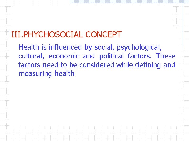 III. PHYCHOSOCIAL CONCEPT Health is influenced by social, psychological, cultural, economic and political factors.