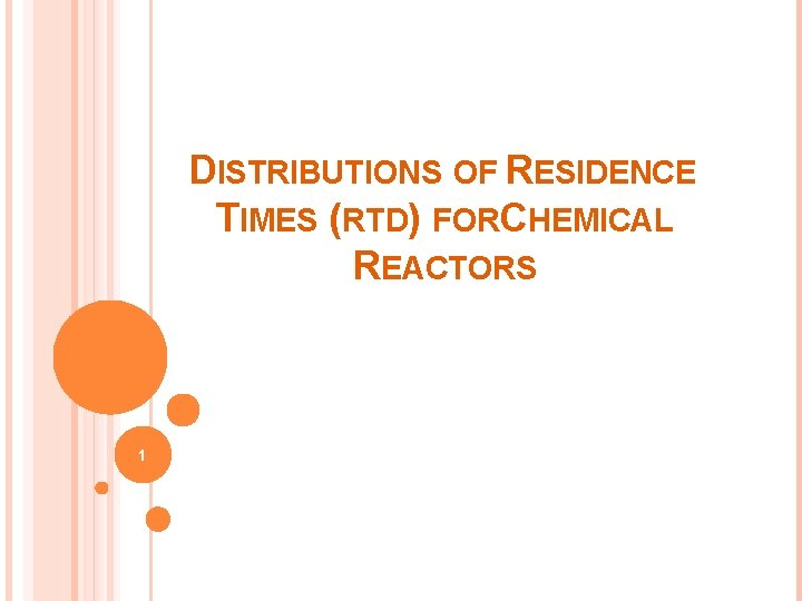 DISTRIBUTIONS OF RESIDENCE TIMES (RTD) FORCHEMICAL REACTORS 1 