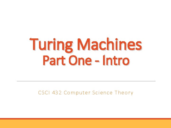 Turing Machines Part One - Intro CSCI 432 Computer Science Theory 
