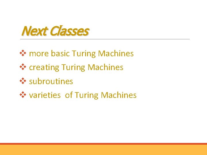 Next Classes v more basic Turing Machines v creating Turing Machines v subroutines v