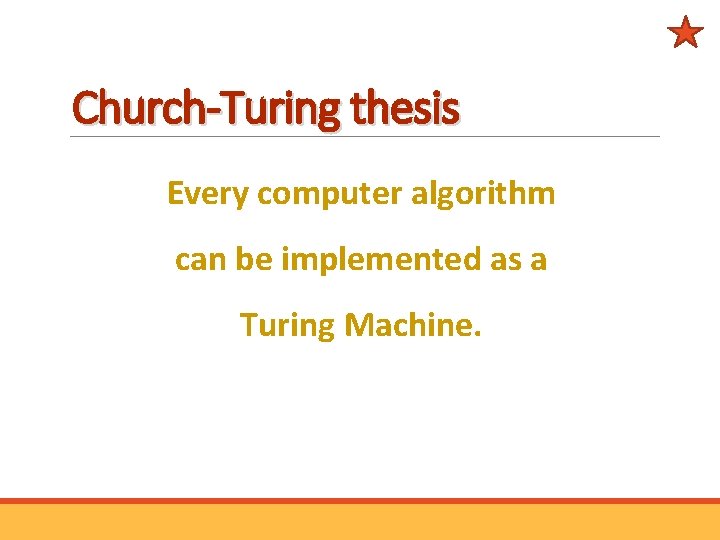 Church-Turing thesis Every computer algorithm can be implemented as a Turing Machine. 