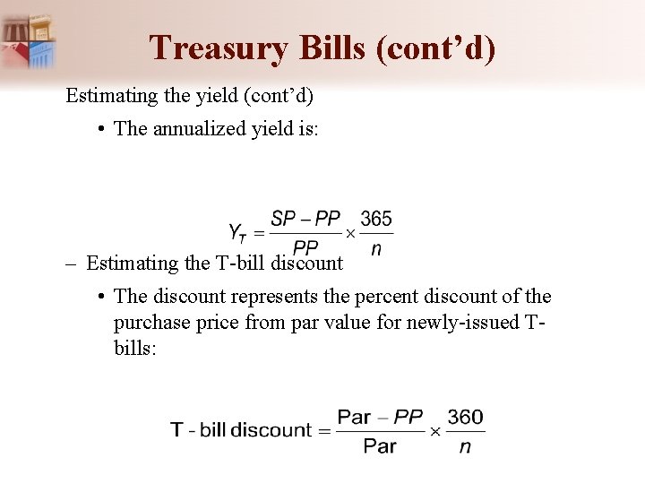 Treasury Bills (cont’d) Estimating the yield (cont’d) • The annualized yield is: – Estimating