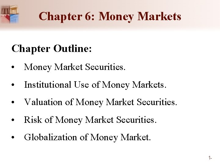 Chapter 6: Money Markets Chapter Outline: • Money Market Securities. • Institutional Use of