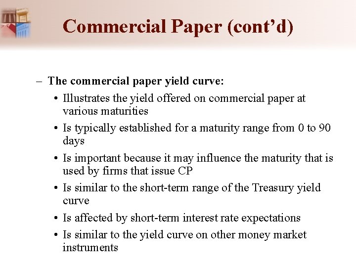Commercial Paper (cont’d) – The commercial paper yield curve: • Illustrates the yield offered