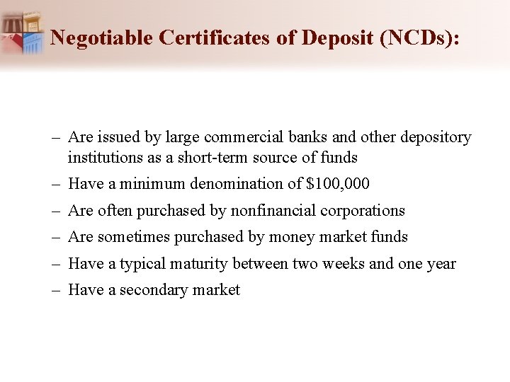 Negotiable Certificates of Deposit (NCDs): – Are issued by large commercial banks and other