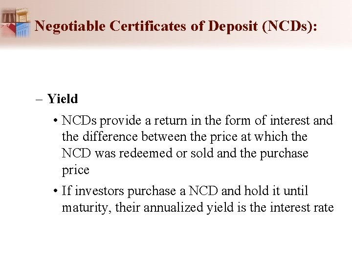 Negotiable Certificates of Deposit (NCDs): – Yield • NCDs provide a return in the