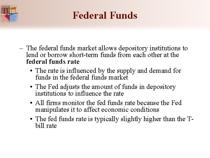 Federal Funds – The federal funds market allows depository institutions to lend or borrow