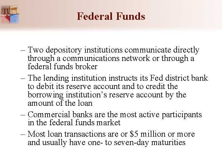 Federal Funds – Two depository institutions communicate directly through a communications network or through