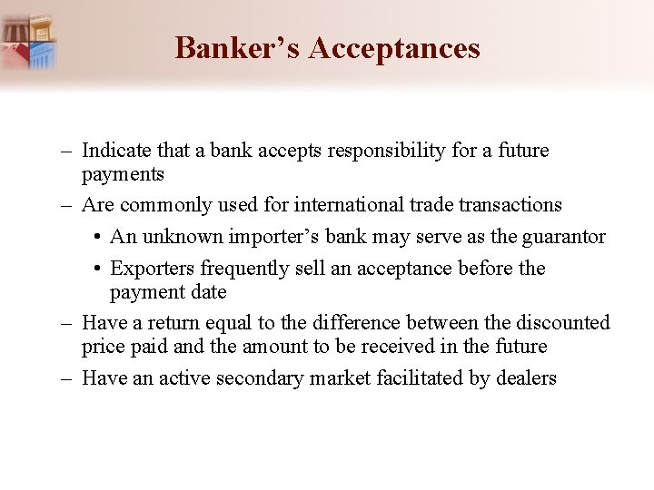 Banker’s Acceptances – Indicate that a bank accepts responsibility for a future payments –