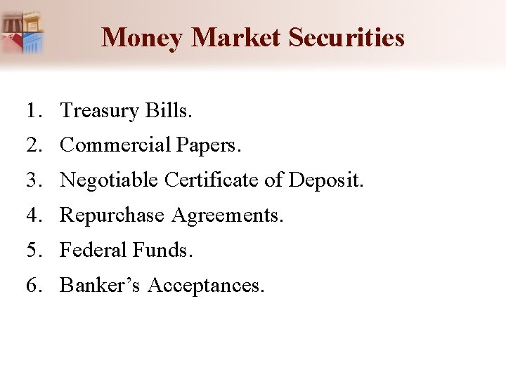 Money Market Securities 1. Treasury Bills. 2. Commercial Papers. 3. Negotiable Certificate of Deposit.