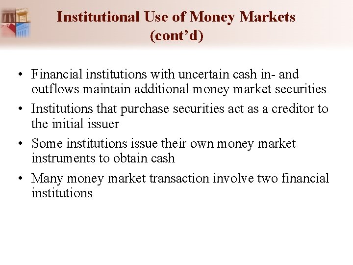 Institutional Use of Money Markets (cont’d) • Financial institutions with uncertain cash in- and