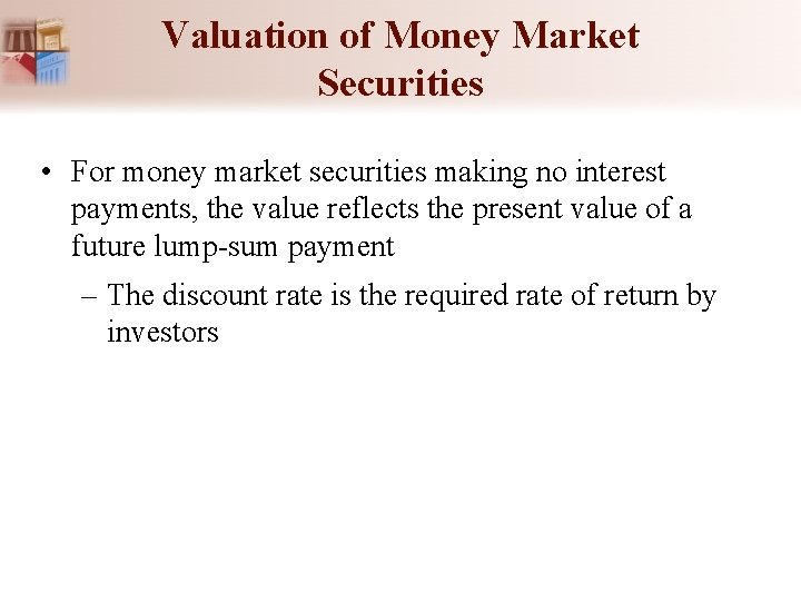 Valuation of Money Market Securities • For money market securities making no interest payments,