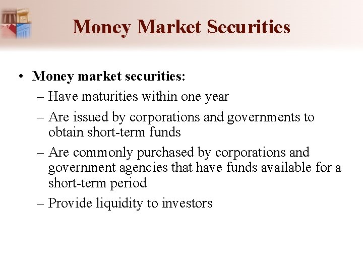 Money Market Securities • Money market securities: – Have maturities within one year –