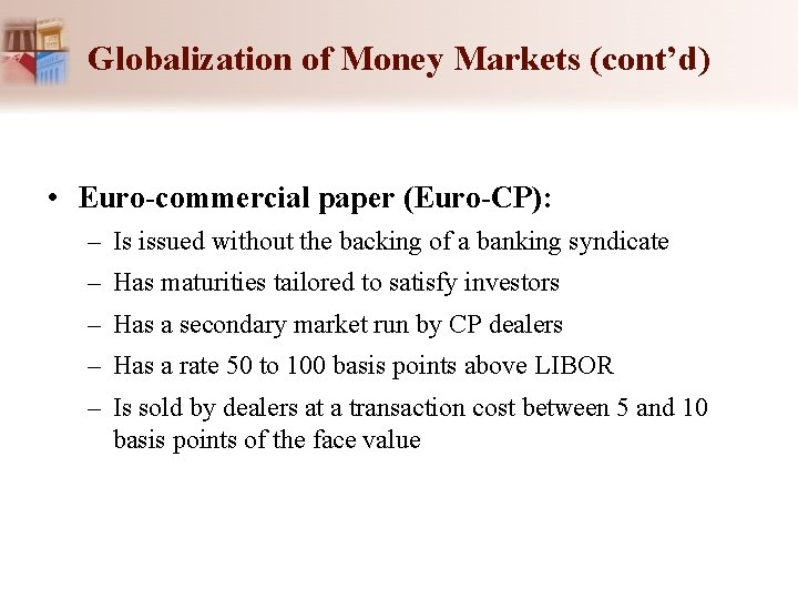 Globalization of Money Markets (cont’d) • Euro-commercial paper (Euro-CP): – Is issued without the