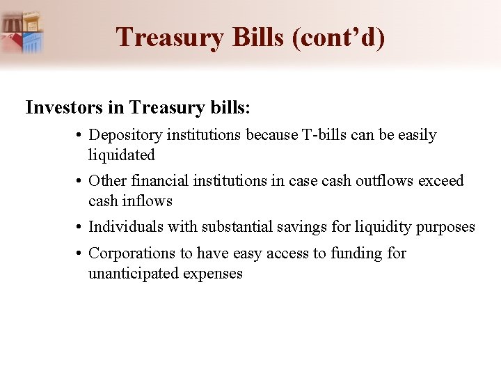 Treasury Bills (cont’d) Investors in Treasury bills: • Depository institutions because T-bills can be