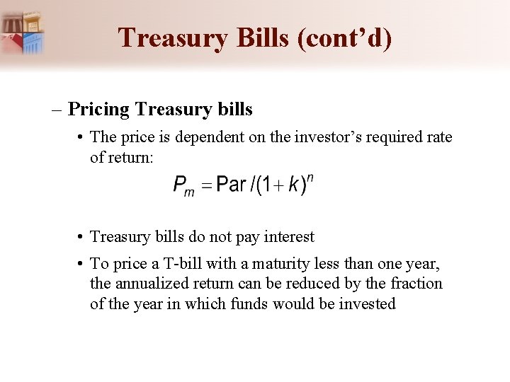 Treasury Bills (cont’d) – Pricing Treasury bills • The price is dependent on the
