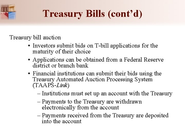 Treasury Bills (cont’d) Treasury bill auction • Investors submit bids on T-bill applications for