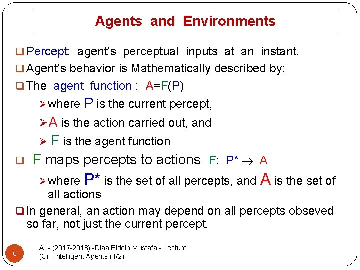 Agents and Environments q Percept: agent’s perceptual inputs at an instant. q Agent’s behavior