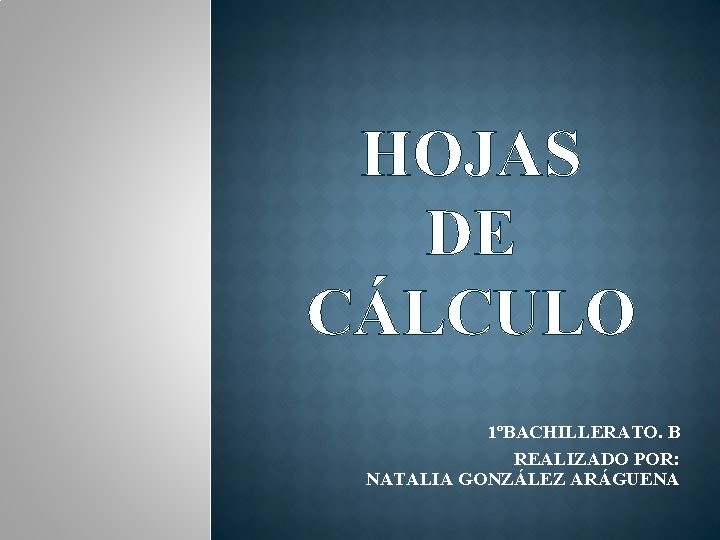 HOJAS DE CÁLCULO 1ºBACHILLERATO. B REALIZADO POR: NATALIA GONZÁLEZ ARÁGUENA 