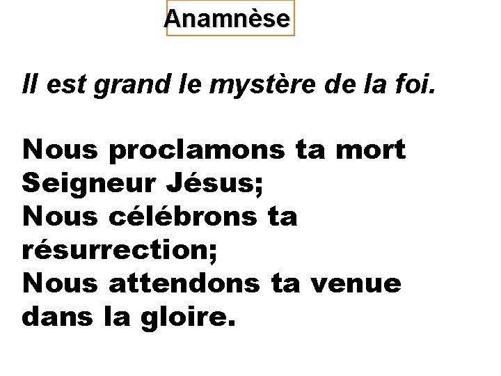 Anamnèse Il est grand le mystère de la foi. Nous proclamons ta mort Seigneur