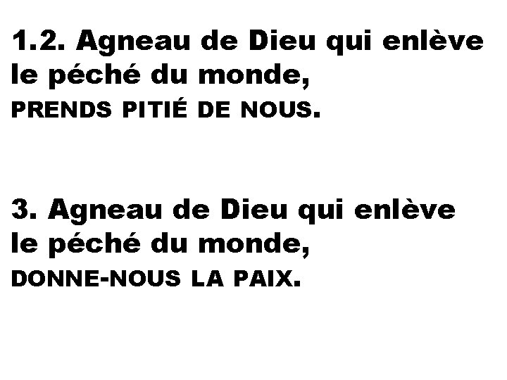 1. 2. Agneau de Dieu qui enlève le péché du monde, PRENDS PITIÉ DE