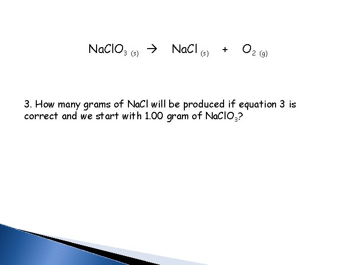 Na. Cl. O 3 (s) Na. Cl (s) + O 2 (g) 3. How