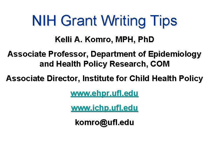 NIH Grant Writing Tips Kelli A. Komro, MPH, Ph. D Associate Professor, Department of